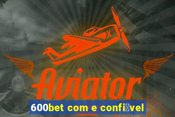 600bet com e confi谩vel